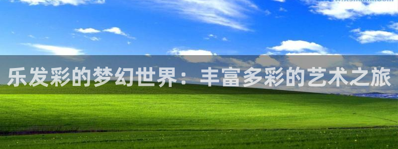k8凯发3代理：乐发彩的梦幻世界：丰富多彩的艺术之旅