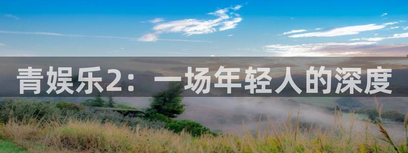 k8凯发下载链接：青娱乐2：一场年轻人的深度